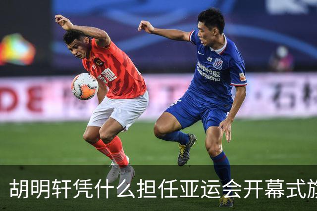 胡明轩凭什么担任亚运会开幕式旗手？